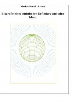 eBook: Biografie eines Autisten und Erfinders, Ideen und Erfindungen zur Lösungen des Energie-, Klima und Ü