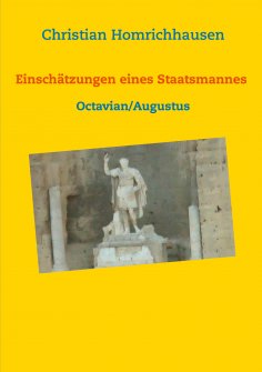 ebook: Einschätzungen eines Staatsmannes - Octavian/Augustus Selbstbild - Idealbild - Kritik