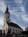 eBook: Geschichte der Stadt Taucha - Von der Zeit ihrer Gründung bis zum Jahre 1813