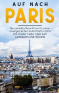 eBook: Auf nach Paris: Der perfekte Reiseführer für einen unvergesslichen Aufenthalt in Paris inkl. Insider