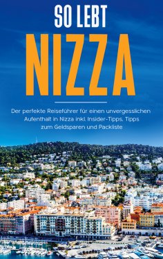 eBook: So lebt Nizza: Der perfekte Reiseführer für einen unvergesslichen Aufenthalt in Nizza inkl. Insider-