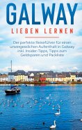 ebook: Galway lieben lernen: Der perfekte Reiseführer für einen unvergesslichen Aufenthalt in Galway inkl. 