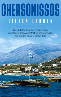 eBook: Chersonissos lieben lernen: Der perfekte Reiseführer für einen unvergesslichen Aufenthalt in Cherson