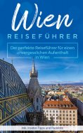 eBook: Wien Reiseführer: Der perfekte Reiseführer für einen unvergesslichen Aufenthalt in Wien inkl. Inside