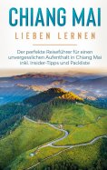 eBook: Chiang Mai lieben lernen: Der perfekte Reiseführer für einen unvergesslichen Aufenthalt in Chiang Ma
