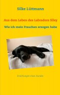 eBook: Aus dem Leben des Labradors Siley
