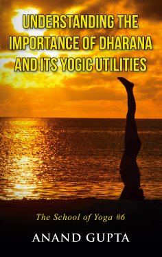 ebook: Understanding the Importance of Dharana and its Yogic Utilities