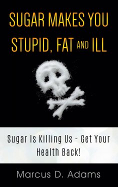 ebook: Sugar Makes You Stupid, Fat And Ill