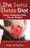 eBook: The Swiss Detox Diet: How I Dispensed With Excess Weight