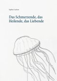 eBook: Das Schmerzende, das Heilende, das Liebende