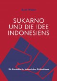eBook: Sukarno und die Idee Indonesiens