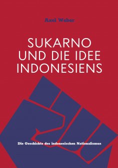 eBook: Sukarno und die Idee Indonesiens