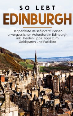 ebook: So lebt Edinburgh: Der perfekte Reiseführer für einen unvergesslichen Aufenthalt in Edinburgh inkl. 