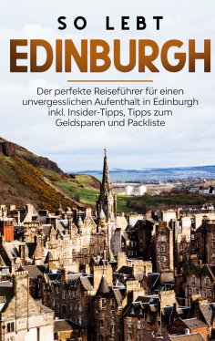 eBook: So lebt Edinburgh: Der perfekte Reiseführer für einen unvergesslichen Aufenthalt in Edinburgh inkl. 