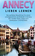 ebook: Annecy lieben lernen: Der perfekte Reiseführer für einen unvergesslichen Aufenthalt in Annecy inkl. 