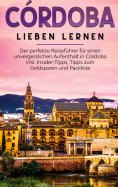 ebook: Córdoba lieben lernen: Der perfekte Reiseführer für einen unvergesslichen Aufenthalt in Córdoba inkl