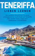 eBook: Teneriffa lieben lernen: Der perfekte Reiseführer für einen unvergesslichen Aufenthalt auf Teneriffa