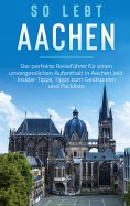 eBook: So lebt Aachen: Der perfekte Reiseführer für einen unvergesslichen Aufenthalt in Aachen inkl. Inside
