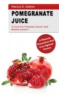 ebook: Pomgranate Juice - A Cure for Prostate Cancer and Breast Cancer?