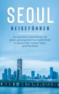 eBook: Seoul Reiseführer: Der perfekte Reiseführer für einen unvergesslichen Aufenthalt in Seoul inkl. Insi