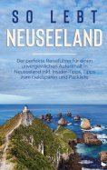 eBook: So lebt Neuseeland: Der perfekte Reiseführer für einen unvergesslichen Aufenthalt in Neuseeland inkl