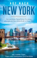eBook: Auf nach New York: Der perfekte Reiseführer für einen unvergesslichen Aufenthalt in New York inkl. I