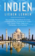 eBook: Indien lieben lernen: Der perfekte Reiseführer für einen unvergesslichen Aufenthalt in Indien inkl. 