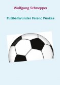 eBook: Fußballwunder Ferenc Puskas