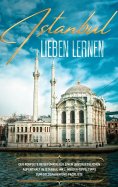 eBook: Istanbul lieben lernen: Der perfekte Reiseführer für einen unvergesslichen Aufenthalt in Istanbul in