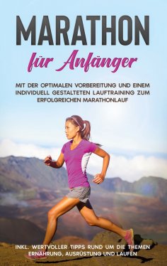 ebook: Marathon für Anfänger: Mit der optimalen Vorbereitung und einem individuell gestalteten Lauftraining