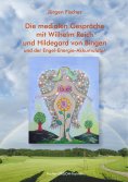 eBook: Die medialen Gespräche mit Wilhelm Reich und Hildegard von Bingen