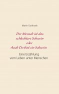 eBook: Der Mensch ist das schlechtere Schwein oder: Auch Du bist ein Schwein