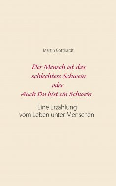 eBook: Der Mensch ist das schlechtere Schwein oder: Auch Du bist ein Schwein