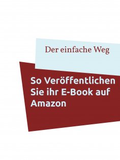 eBook: So veröffentlichen Sie Ihr E-Book auf Amazon