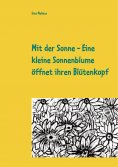 eBook: Mit der Sonne - Eine kleine Sonnenblume öffnet ihren Blütenkopf