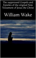 eBook: The suppressed Gospels and Epistles of the original New Testament of Jesus the Christ