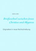 eBook: Briefwechsel zwischen Jesus Christus und Abgarus