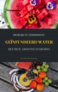 ebook: Heerlijk En Verfrissend Geïnfundeerd Water Met Fruit, Groenten En Kruiden
