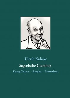 eBook: Sagenhafte Gestalten: König Ödipus - Sisyphus - Prometheus