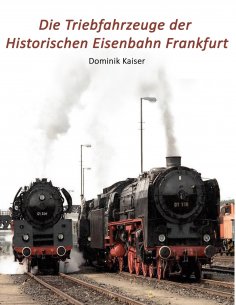 ebook: Die Triebfahrzeuge der Historischen Eisenbahn Frankfurt