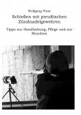 eBook: Schießen mit preußischen Zündnadelgewehren: Tipps zur Handhabung, Pflege und zur Munition
