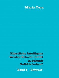 ebook: Künstliche Intelligenz - Werden Roboter mit KI in Zukunft Gefühle haben?