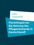 ebook: Flüchtlingskrise - die Rettung des Pflegenotstands in Deutschland?