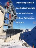 ebook: Entstehung und Bau Skigebietsverbindung Lenzerheide-Arosa