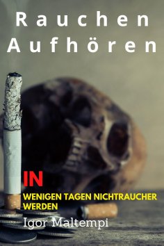 ebook: Rauchen aufhören und Rauchentwöhnung, und wie Sie endlich rauchfrei werden, und Nichtraucher bleiben