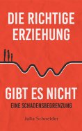 eBook: Die richtige Erziehung gibt es nicht - eine Schadensbegrenzung