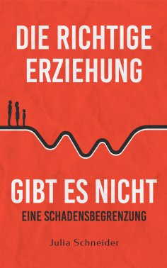 eBook: Die richtige Erziehung gibt es nicht - eine Schadensbegrenzung