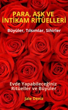 eBook: PARA, AŞK VE İNTİKAM RİTÜELLERİ - Evde Yapabileceğiniz Ritüeller, Büyüler ve Tılsımlar