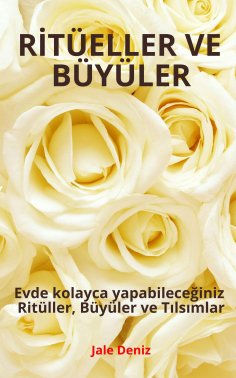 eBook: RİTÜELLER VE BÜYÜLER - Evde kolayca yapabileceğiniz Ritüller, Büyüler ve Tılsımlar