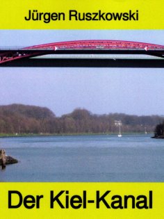 ebook: Der Kiel-Kanal - aus Geschichte und Gegenwart - Band 122 in der maritimen gelben Buchreihe bei Jürge